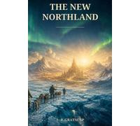 The New Northland: Beyond the Ice Lies a World No Explorer Was Meant to Find