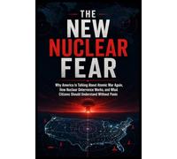 The New Nuclear Fear world war 3: Why America Is Talking About Atomic War Again, How Nuclear Deterrence Works, and What Citizens Should Understand Without Panic