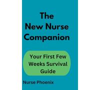 The New Nurse Companion: Your First Weeks Survival Guide
