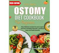 The New Ostomy Diet Cookbook for Beginners: Easy Delicious recipes for post surgery recovery including meal plan, nutritional value and health benefits