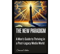 The New Paradigm: A Man's Guide to Thriving in a Post-Legacy Media World (Redpilled Rational (satire))
