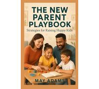 THE NEW PARENT PLAYBOOK: Strategies for Raising Happy Kids.