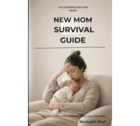 The New Parent Survival Guide Practical: An Honest, Practical Handbook for New Moms Navigating Exhaustion, Work, Identity, and Real-Life Parenting