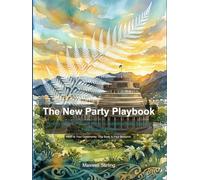 The New Party Playbook: How to Build a Political Party in Aotearoa New Zealand That Actually Wins (Politics)