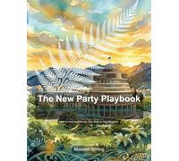 The New Party Playbook: How to Build a Political Party in Aotearoa New Zealand That Actually Wins (Politics)