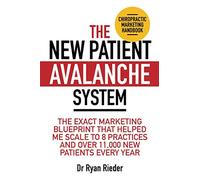 The New Patient Avalanche System: The exact marketing blueprint that helped me scale to 8 practices and over 11,000 new patients every year