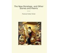 The New Penelope, and Other Stories and Poems (Classic Books)