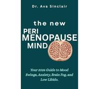 The New Perimenopause Mind: Your 2026 Guide to Mood Swings, Anxiety, Brain Fog, and Low Libido - for Women Who Feel Like a Completely Different Person
