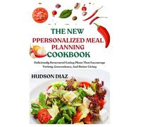 THE NEW PERSONALIZED MEAL PLANNING COOKBOOK: Deliciously Structured Eating Plans That Encourage Variety, Convenience, And Better Living