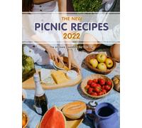 The New Picnic Recipes 2022: The New Picnic Recipes 2022-The Ultimate Cookbook For Your Trip
