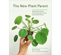 The New Plant Parent: Develop Your Green Thumb and Care for Your House-Plant Family