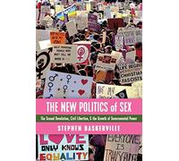 The New Politics of Sex: The Sexual Revolution, Civil Liberties, and the Growth of Governmental Power