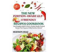 THE NEW PORTION-AWARE GLP-1 FRIENDLY RECIPES COOKBOOK: Your Complete Guide To Flavor-Packed, Health-Focused Recipes That Empower Daily Nutrition Choices