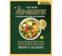 THE NEW PRE-DIABETES COOKBOOK FOR BEGINNERS: A Science-Backed Step-by-Step Guide to Support Blood Sugar, Promote Heart Health, and Improve Energy Level with 80+ Easy and Delicious Recipes.