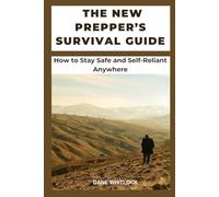 THE NEW PREPPER’S SURVIVAL GUIDE: How to Stay Safe and Self-Reliant Anywhere (Master the Wild. Outsmart the Unexpected.)