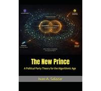 The New Prince: A Political Party Theory for the Algorithmic Age (Historical Materialism for the 21st Century)