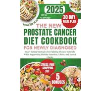 The New Prostate Cancer Diet Cookbook For Newly Diagnosed 2025: Smart Eating Strategies for Fighting Disease Naturally While Supporting Bladder Function, Libido, and Mental Clarity