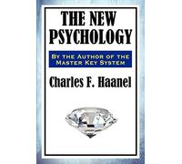 The New Psychology: A Classic Work of New Thought and Mental Science
