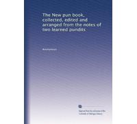 The New pun book, collected, edited and arranged from the notes of two learned pundits