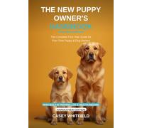 The New Puppy Owner's Handbook: The Complete First-Year Guide for First-Time Puppy & Dog Owners - Potty Training, Crate Training, Feeding, and Behavior, with a Built-In Training Log & Health Record