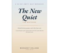 The New Quiet: A 30-Day Empty Nest Workbook for Mothers Rebuilding Identity, Purpose, and a Life of Their Own After the Last Goodbye