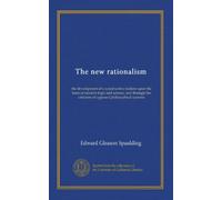 The new rationalism: the development of a constructive realism upon the basis of modern logic and science, and through the criticism of opposed philosophical systems
