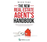 The New Real Estate Agent's Handbook: A Beginner's Guide to Getting Your First Sale and Achieving Long-Term Success & Proven Marketing & Sales ... Achieving Long-Term Success & Proven Marketin