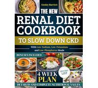 The New Renal Diet Cookbook to Slow Down CKD: The 4-Week Plan With Low-Sodium, Low-Potassium, and Low-Phosphorus Meals to Improve Your CKD and Avoid Dialysis Without Sacrificing Food Pleasure