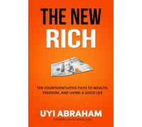 The New Rich: The Counterintuitive Path To Wealth, Freedom, And Living A Good Life