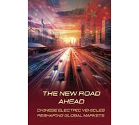 THE NEW ROAD AHEAD: CHINESE ELECTRIC VEHICLES RESHAPING GLOBAL MARKETS