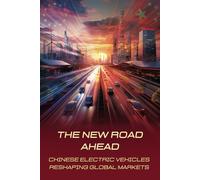 THE NEW ROAD AHEAD: CHINESE ELECTRIC VEHICLES RESHAPING GLOBAL MARKETS