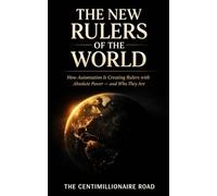 The New Rulers of the World: How Automation Is Creating Rulers with Absolute Power - and Who They Are