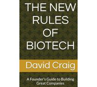 THE NEW RULES OF BIOTECH: A Founder's Guide to Building Great Companies