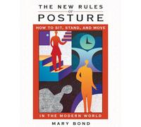 The New Rules of Posture: How to Sit, Stand, and Move in the Modern World