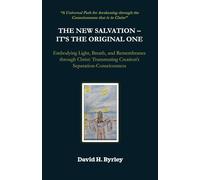 THE NEW SALVATION - IT'S THE ORIGINAL ONE: Embodying Light, Breath, and Remembrance through Christ: Transmuting Creation’s Separation-Consciousness