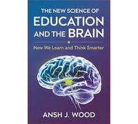 The New Science of Education and the Brain: How We Learn and Think Smarter