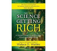 The New Science of Getting Rich: A Modern Guide to Wallace D. Wattles' Timeless Principles for Wealth and Abundance