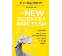 The New Science of Narcissism: Understanding One of the Greatest Psychological Challenges of Our Time-and What You Can Do About It