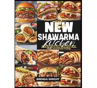 THE NEW SHAWARMA KITCHEN: Simple American and Western Street Food Fusion Recipes for Busy Weeknights, Family Feasts, and Everyday Cravings (Kitchen Alchemy Series)