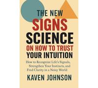 The New Signs Science on How to Trust Your Intuition: How to Recognize Life’s Signals, Strengthen Your Instincts, and Find Clarity in a Noisy World