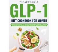 The New Simple Glp-1 Diet Cookbook For Women: 100 Delicious Recipes, a 21-Day Success Plan, and Everyday Strategies for Eating Well, Feeling Full, and Supporting Healthy Weight Loss
