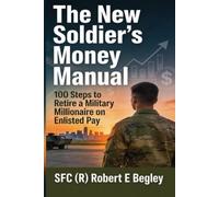 The New Soldier's Money Manual: 100 Steps to Retire a Military Millionaire on Enlisted Pay