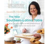 The New Southern-Latino Table: Recipes That Bring Together the Bold and Beloved Flavors of Latin America and the American South