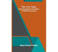 The New State: Group Organization The Solution Of Popular Government