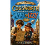 The New Steampunk Tales: The Cogsworth Adventures of Wart and Izzy: Book 2