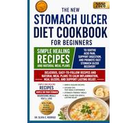 THE NEW STOMACH ULCER DIET COOKBOOK FOR BEGINNERS: Simple Healing Recipes and Natural Meal Plans to Soothe Acid Pain, Support Digestion, and Promote Fast Stomach Ulcer Recovery