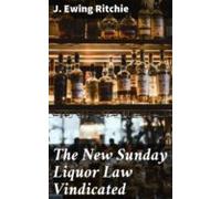 The New Sunday Liquor Law Vindicated (ebook)