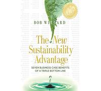 The New Sustainability Advantage: Seven Business Case Benefits of a Triple Bottom Line