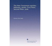 The New Testament epistles: Hebrews, James, First Peter, Second Peter, Jude