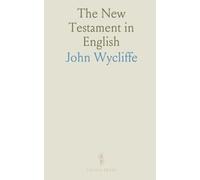The New Testament in English: According to the Version by John Wycliffe, About A. D. 1380, and Revised by John Purvey, About A. D. 1388